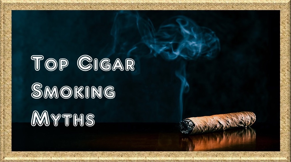 Top Cigar Smoking Myths